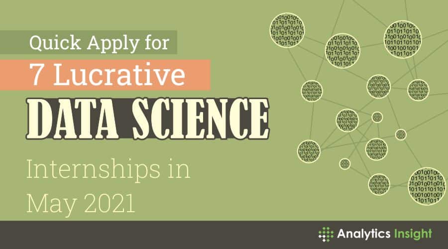 Quick Apply 7 Lucrative Data Science Internships In May 2021